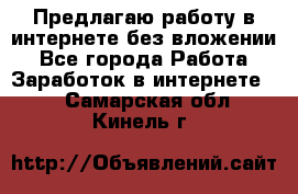 Предлагаю работу в интернете без вложении - Все города Работа » Заработок в интернете   . Самарская обл.,Кинель г.